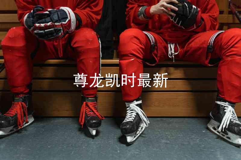 尊龙凯时最新